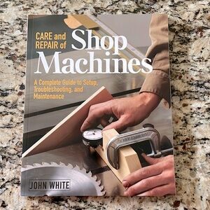 Care and Repair of Shop Machines Wood Shop Shed Garage Tools DIY